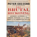 A Brutal Reckoning: Andrew Jackson, the Creek Indians, and the Epic War for the American South