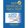 Master Your Mortgage for Financial Freedom: How to Use The Smith Manoeuvre in Canada to Make Your Mortgage Tax-Deductible and Create Wealth