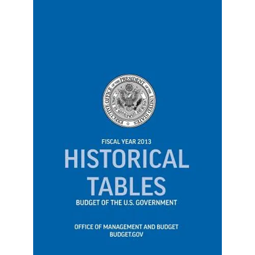 Historical Tables: Budget of the U.S. Government Fiscal Year 2013 (Historical Tables Budget of the United States Government)