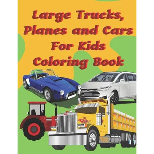 Large Trucks, Planes and Cars For Kids Coloring Book: Large cars, trucks and muscle cars coloring book for boys 8-12 ages, 8.5×11 109 pages