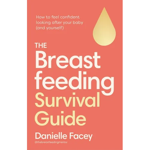The Breastfeeding Survival Guide: How to Feel Confident Looking After Your Baby (and Yourself)