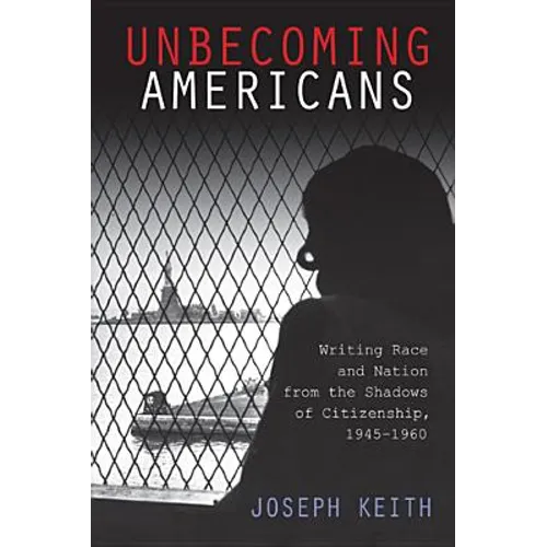 Unbecoming Americans: Writing Race and Nation from the Shadows of Citizenship, 1945-1960