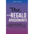 Vive, es un regalo apasionante: Un viaje fascinante hacia el interior de tu mente, crea una mentalidad entusiasta ante la vida