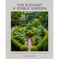 The Elegant and Edible Garden: Design a Dream Kitchen Garden to Fit Your Personality, Desires, and Lifestyle