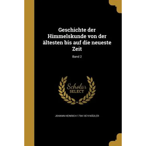 Geschichte der Himmelskunde von der ältesten bis auf die neueste Zeit; Band 2
