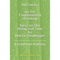 100 terms on the Fundamental Ontology, base on the "Being and Time" by Martin Heidegger: Existential Analysis