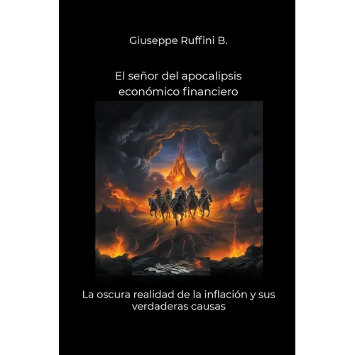 El señor del apocalipsis económico financiero: La oscura realidad de la inflación y sus verdaderas causas