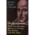 Shakespeare, With Introductory Matter on Poetry, The Drama, and The Stage by S.T. Coleridge: Coleridge's Essays and Lectures on Shakespeare and Other