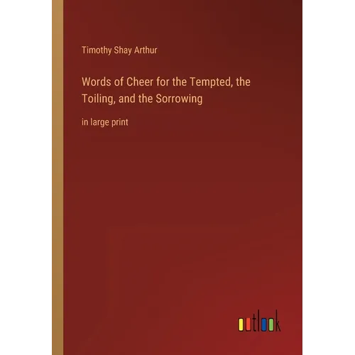 Words of Cheer for the Tempted, the Toiling, and the Sorrowing: in large print