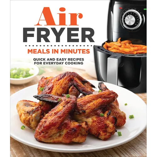 Air Fryer Meals in Minutes: Quick and Easy Recipes for Everyday Cooking