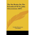 The Six Books On The Priesthood Of St. John Chrysostom (1837)