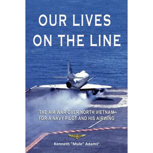 Our Lives On the Line: The Air War over North Vietnam for a Navy pilot and his Airwing.