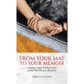 From Your Mat to Your Memoir: Creating a Yogic Writing Practice to Find and Write Your Life Stories