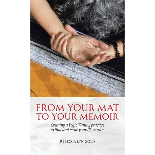 From Your Mat to Your Memoir: Creating a Yogic Writing Practice to Find and Write Your Life Stories