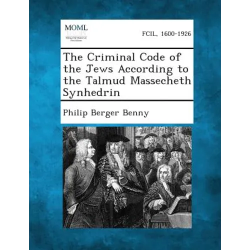 The Criminal Code of the Jews According to the Talmud Massecheth Synhedrin