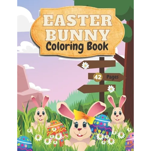Easter Bunny Coloring Book: Amazing and Cute Coloring Book For Kids Ages 2-6--Beautiful Pictures of Easter Bunnies, Eggs, Easter Basket-- Perfect