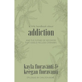 A Little Handbook about Addiction: and the Future of Recovery That Could Include Cannabis