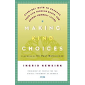 Making Kind Choices: Everyday Ways to Enhance Your Life Through Earth - And Animal-Friendly Living