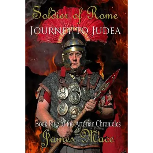 Soldier of Rome: Journey to Judea: Book Five of the Artorian Chronicles - Paperback