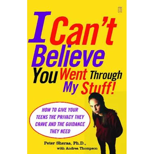 I Can't Believe You Went Through My Stuff!: How to Give Your Teens the Privacy They Crave and the Guidance They Need