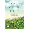 One Green Field - And Other Essays on the Appreciation of Nature