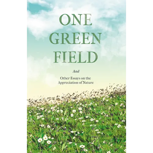 One Green Field - And Other Essays on the Appreciation of Nature