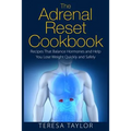 The Adrenal Reset Cookbook: Recipes That Balance Hormones and Help You Lose Weight Quickly and Safely