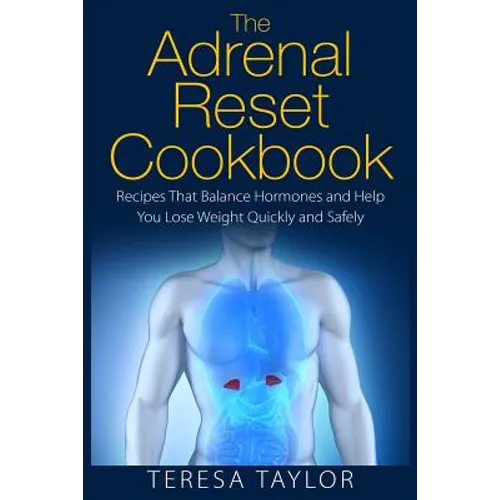 The Adrenal Reset Cookbook: Recipes That Balance Hormones and Help You Lose Weight Quickly and Safely