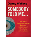 Somebody Told Me...: One Man's Unexpected Journey Down the Rabbit Hole of Lies, Trolls, and Conspiracies