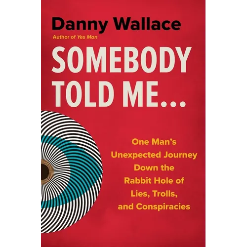 Somebody Told Me...: One Man's Unexpected Journey Down the Rabbit Hole of Lies, Trolls, and Conspiracies