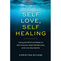 Self-Love, Self-Healing: Using the Mind and Body to Get Unstuck, Heal Old Wounds, and Live Abundantly
