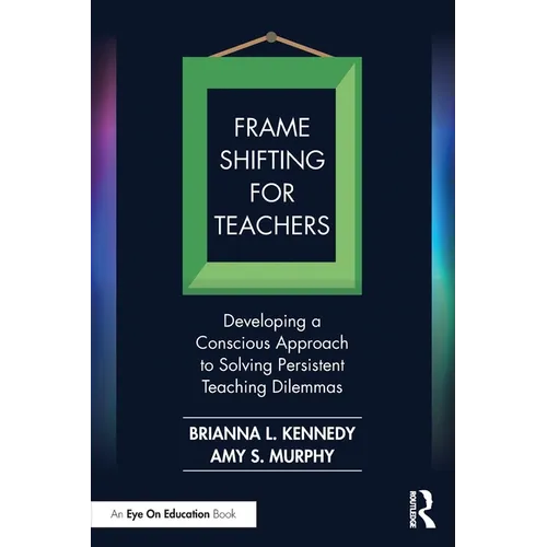 Frame Shifting for Teachers: Developing a Conscious Approach to Solving Persistent Teaching Dilemmas