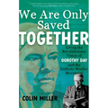 We Are Only Saved Together: Living the Revolutionary Vision of Dorothy Day and the Catholic Worker Movement