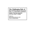 The Challenging Role of the Un Secretary-General: Making the Most Impossible Job in the World Possible
