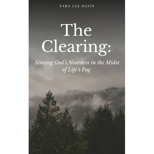 The Clearing: Sensing God's Nearness in the Midst of Life's Fog