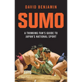 Sumo: A Thinking Fan's Guide to Japan's National Sport