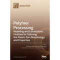 Polymer Processing: Modeling and Correlations Finalized to Tailoring the Plastic Part Morphology and Properties