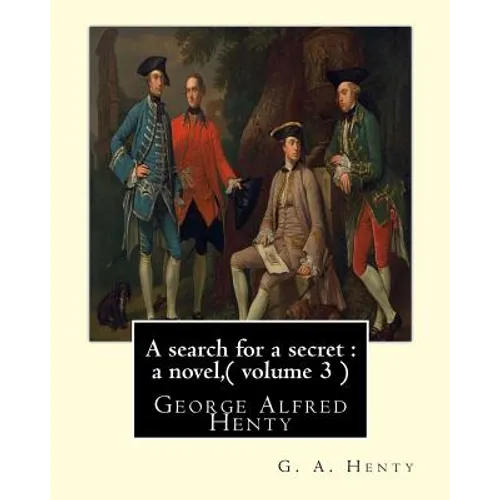 A search for a secret: a novel, By G. A. Henty ( volume 3 ) Original Classics: George Alfred Henty