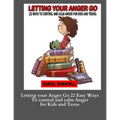 Letting your Anger Go 22 Easy Ways To control and calm Anger for Kids and: Letting your Anger Go 22 Easy Ways To control and calm Anger for Kids and