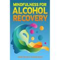 Mindfulness for Alcohol Recovery: Making Peace With Drinking