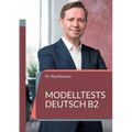 Modelltests Deutsch B2: Prüfungsvorbereitung und Übungstests Deutsch als Fremdsprache