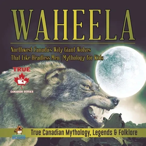 Waheela - Northwest Canada's Wily Giant Wolves That Like Headless Men Mythology for Kids True Canadian Mythology, Legends & Folklore