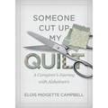 Someone Cut Up My Quilt: A Caregiver's Journey with Alzheimer's