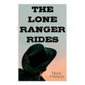 The Lone Ranger Rides: Western Novel (Original Inspiration Behind the Disney Movie)
