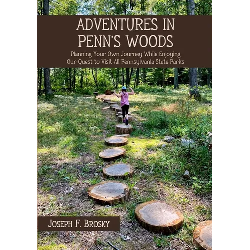 Adventures in Penn's Woods: Planning Your Own Journey While Enjoying Our Quest to Visit All Pennsylvania State Parks