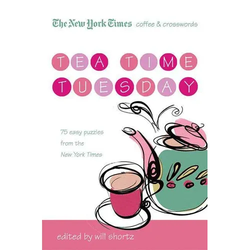 The New York Times Coffee and Crosswords: Tea Time Tuesday: 75 Easy Tuesday Puzzles from the New York Times