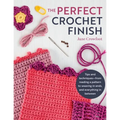 Perfect Crochet Finish: Tips and Techniques from Reading a Pattern to Weaving in Ends and Everything in Between