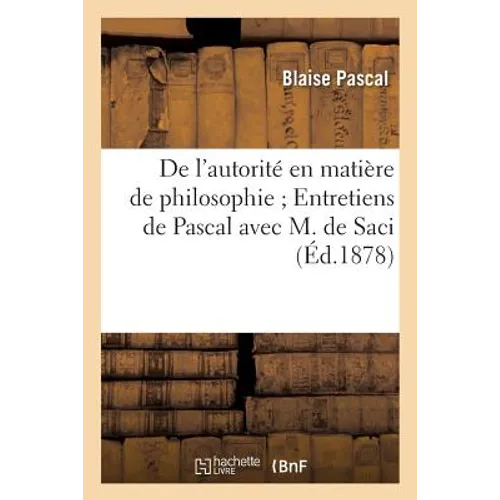 de l'Autorité En Matière de Philosophie Entretiens de Pascal Avec M. de Saci
