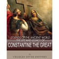 Legends of the Ancient World: The Life and Legacy of Constantine the Great