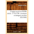 L'Opéra Secret Au Xviiie Siècle: 1770-1790: Aventures Et Intrigues Secrètes (Éd.1880)